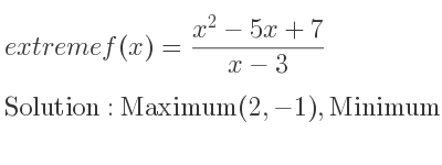 The extreme f(x)=(x^2-5x+7)/(x-3) is Maximum(2,-1),Minimum(4,3)